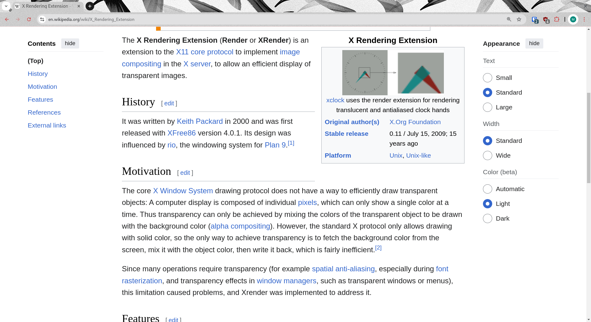 The Wikipedia page for the X Rendering Extension. The visible text reads: "The X Rendering Extension (Render or XRender) is an extension to the X11 core protocol to implement image compositing in the X server, to allow an efficient display of transparent images.

History
It was written by Keith Packard in 2000 and was first released with XFree86 version 4.0.1. Its design was influenced by rio, the windowing system for Plan 9.

Motivation
The core X Window System drawing protocol does not have a way to efficiently draw transparent objects: A computer display is composed of individual pixels, which can only show a single color at a time. Thus transparency can only be achieved by mixing the colors of the transparent object to be drawn with the background color (alpha compositing). However, the standard X protocol only allows drawing with solid color, so the only way to achieve transparency is to fetch the background color from the screen, mix it with the object color, then write it back, which is fairly inefficient.

Since many operations require transparency (for example spatial anti-aliasing, especially during font rasterization, and transparency effects in window managers, such as transparent windows or menus), this limitation caused problems, and Xrender was implemented to address it."